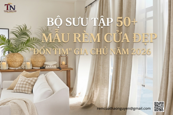 Bộ Sưu Tập 50+ Mẫu Rèm Cửa Đẹp Đốn Tim Gia Chủ Năm 2026