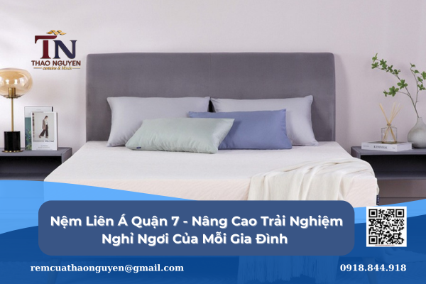 Nệm Liên Á Quận 7 - Nâng Cao Trải Nghiệm Nghỉ Ngơi Của Mỗi Gia Đình