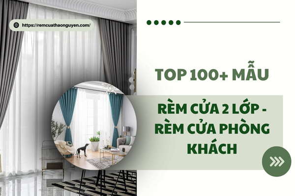 Top 100+ Mẫu Rèm Cửa 2 Lớp - Rèm Cửa Phòng Khách Sang Trọng